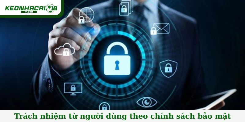 Trách nhiệm bảo mật từ phía người dùng theo chính sách bảo mật