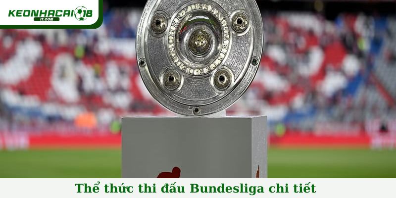 Thể thức thi đấu Bundesliga chi tiết