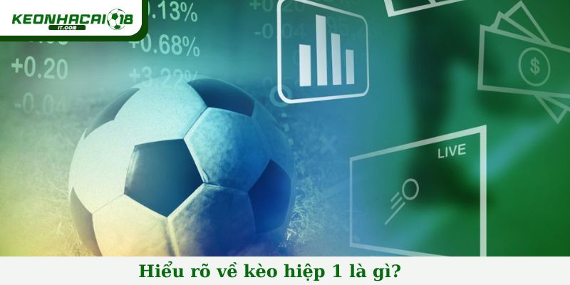 Hiểu rõ về kèo hiệp 1 là gì?